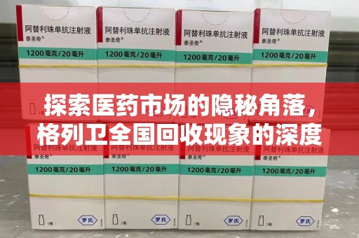 宿州探索医药市场的隐秘角落，格列卫全国回收现象的深度剖析